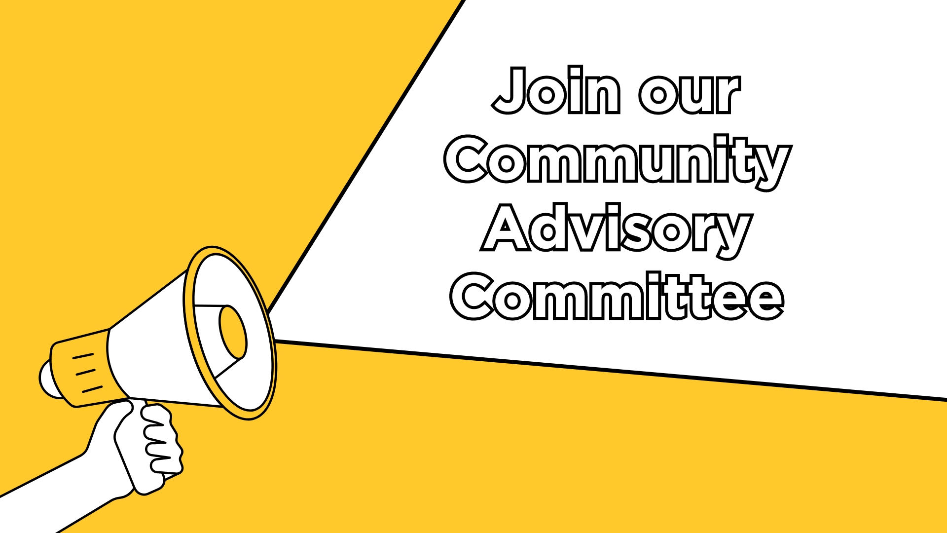 A graphic showing a bull horn with a speech bubble emitting from it. In the speech bubble are the words "Join our Community Advisory Committee."